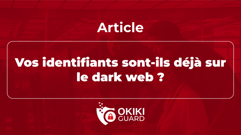 Vos identifiants sont-ils déjà sur le dark web ?